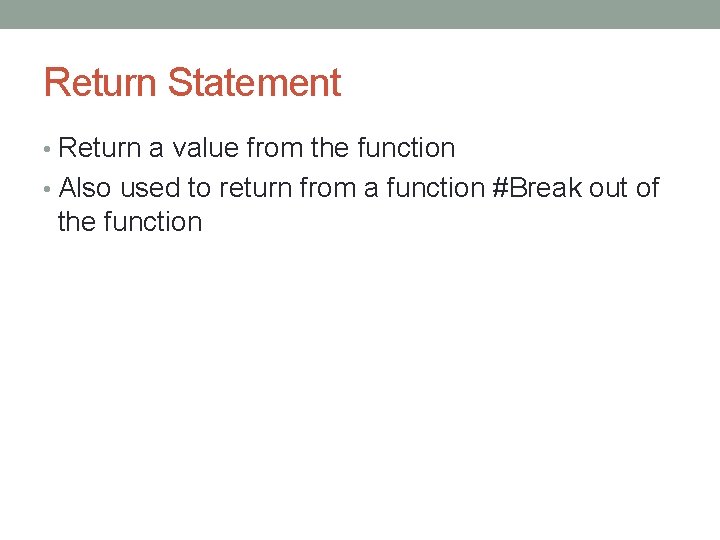 Return Statement • Return a value from the function • Also used to return
