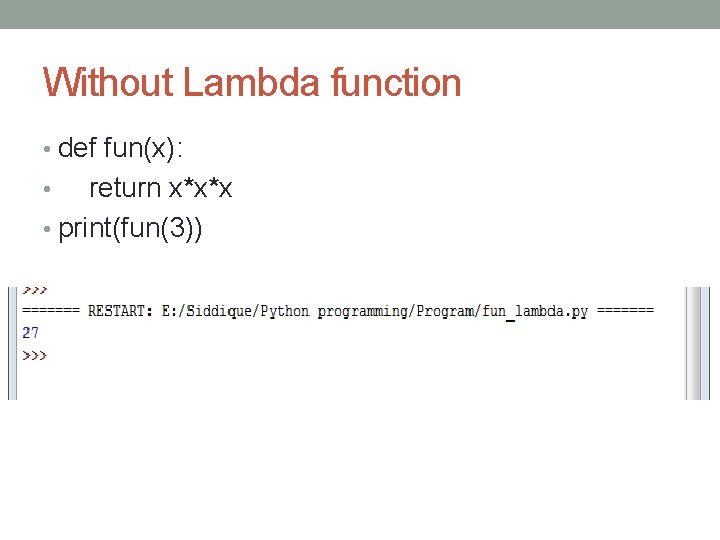 Without Lambda function • def fun(x): return x*x*x • print(fun(3)) • 