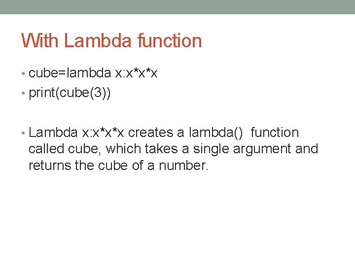 With Lambda function • cube=lambda x: x*x*x • print(cube(3)) • Lambda x: x*x*x creates