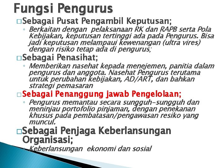 Fungsi Pengurus � Sebagai Pusat Pengambil Keputusan; � Sebagai Penasihat; � Sebagai Penanggung jawab