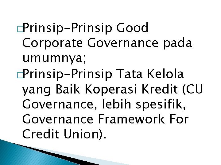 �Prinsip-Prinsip Good Corporate Governance pada umumnya; �Prinsip-Prinsip Tata Kelola yang Baik Koperasi Kredit (CU