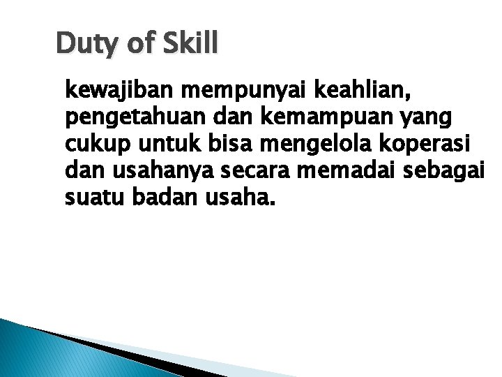 Duty of Skill kewajiban mempunyai keahlian, pengetahuan dan kemampuan yang cukup untuk bisa mengelola