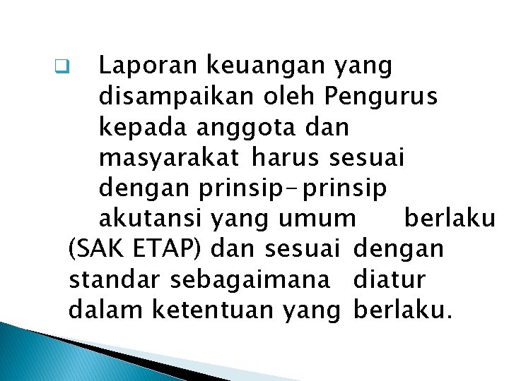 Laporan keuangan yang disampaikan oleh Pengurus kepada anggota dan masyarakat harus sesuai dengan prinsip-