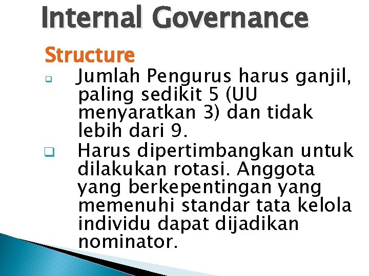 Internal Governance Structure q q Jumlah Pengurus harus ganjil, paling sedikit 5 (UU menyaratkan