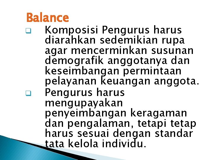 Balance q q Komposisi Pengurus harus diarahkan sedemikian rupa agar mencerminkan susunan demografik anggotanya