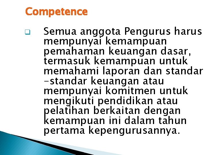 Competence q Semua anggota Pengurus harus mempunyai kemampuan pemahaman keuangan dasar, termasuk kemampuan untuk