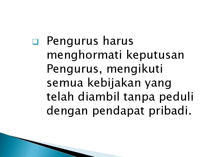 q Pengurus harus menghormati keputusan Pengurus, mengikuti semua kebijakan yang telah diambil tanpa peduli