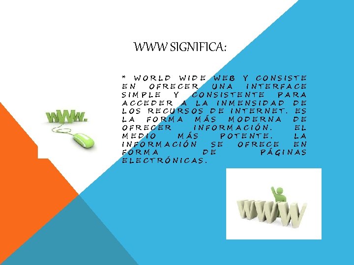 WWW SIGNIFICA: * WORLD WIDE WEB Y CONSISTE EN OFRECER UNA INTERFACE SIMPLE Y