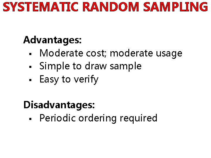 SYSTEMATIC RANDOM SAMPLING Advantages: § Moderate cost; moderate usage § Simple to draw sample