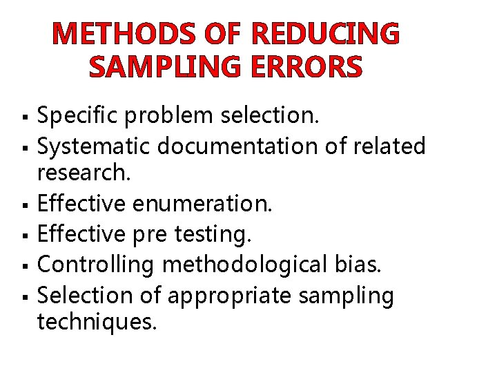 METHODS OF REDUCING SAMPLING ERRORS § § § Specific problem selection. Systematic documentation of