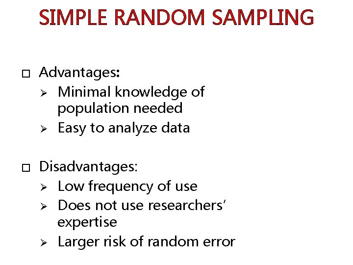 SIMPLE RANDOM SAMPLING � � Advantages: Ø Minimal knowledge of population needed Ø Easy