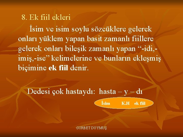 8. Ek fiil ekleri İsim ve isim soylu sözcüklere gelerek onları yüklem yapan basit