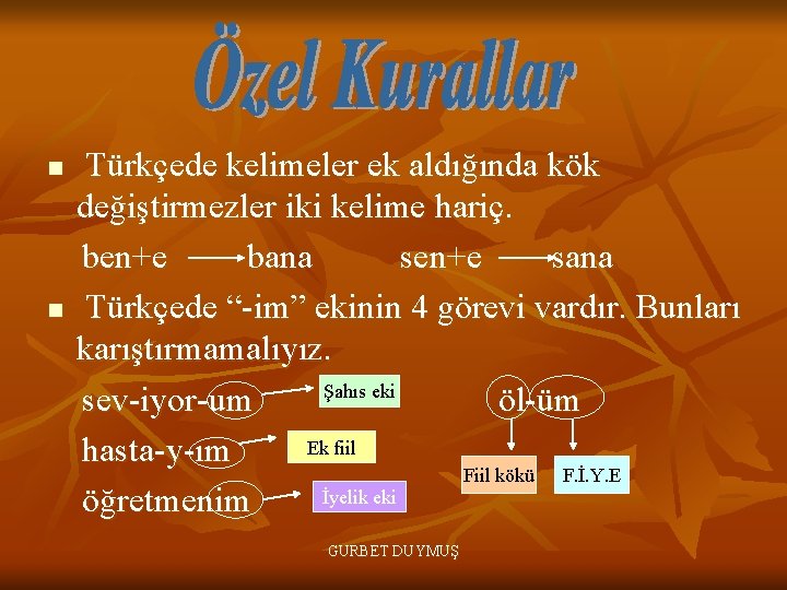 n n Türkçede kelimeler ek aldığında kök değiştirmezler iki kelime hariç. ben+e bana sen+e