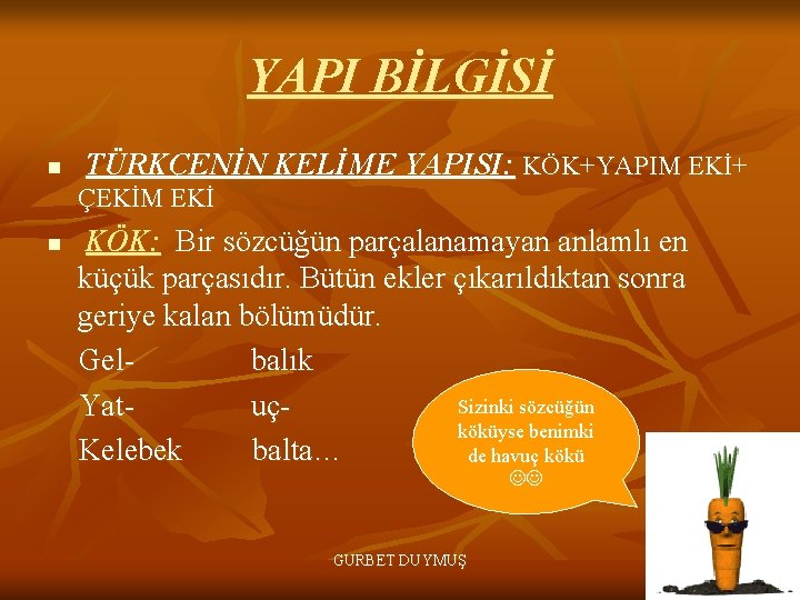 YAPI BİLGİSİ n TÜRKÇENİN KELİME YAPISI: KÖK+YAPIM EKİ+ ÇEKİM EKİ n KÖK: Bir sözcüğün