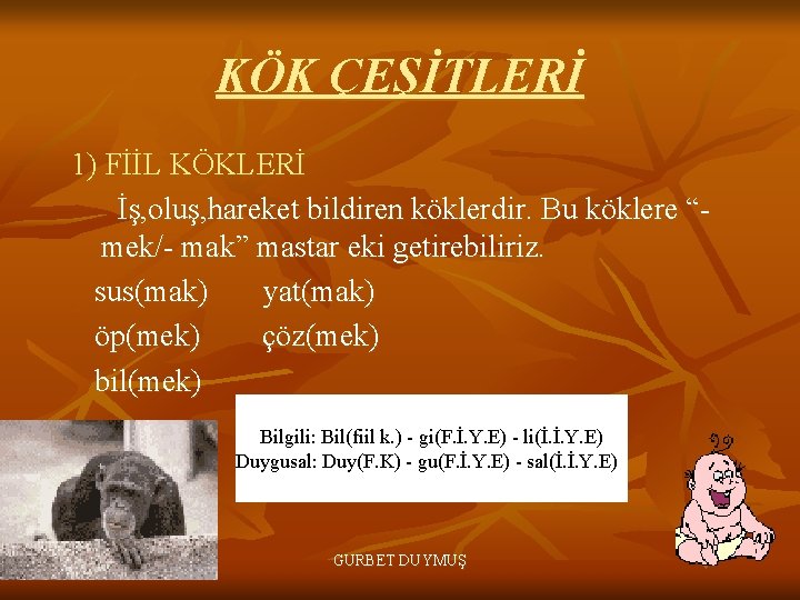 KÖK ÇEŞİTLERİ 1) FİİL KÖKLERİ İş, oluş, hareket bildiren köklerdir. Bu köklere “mek/- mak”