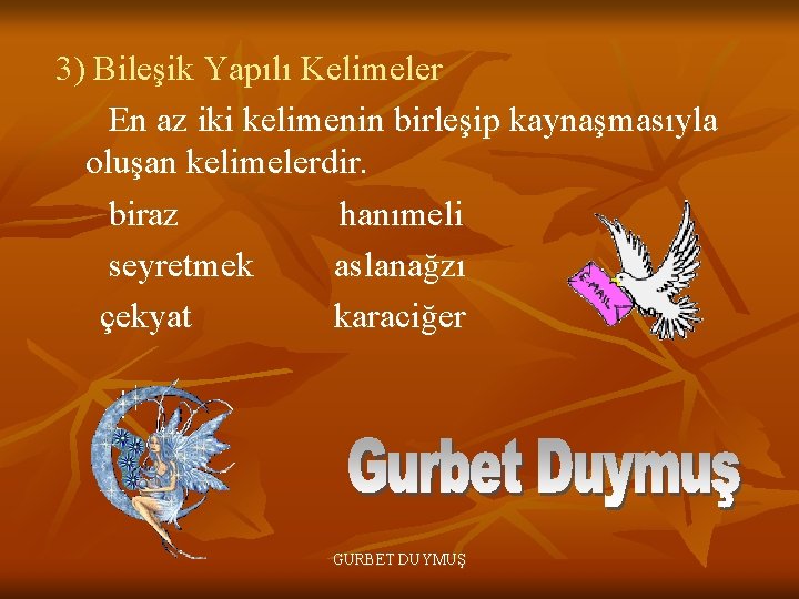 3) Bileşik Yapılı Kelimeler En az iki kelimenin birleşip kaynaşmasıyla oluşan kelimelerdir. biraz hanımeli