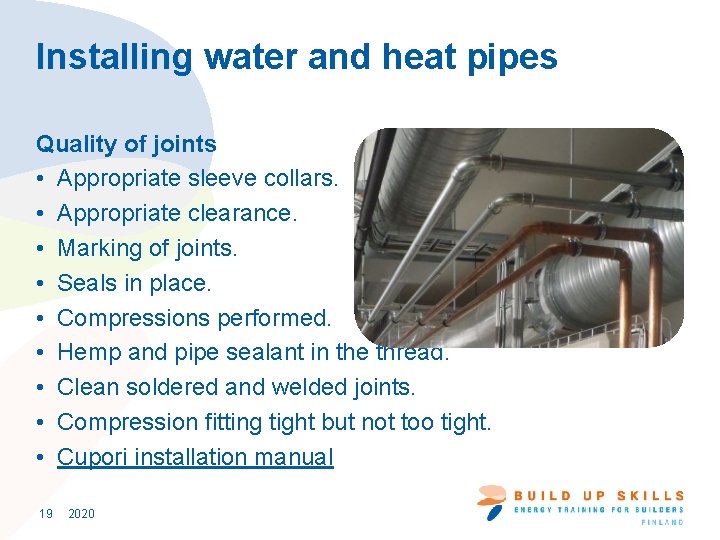 Installing water and heat pipes Quality of joints • Appropriate sleeve collars. • Appropriate