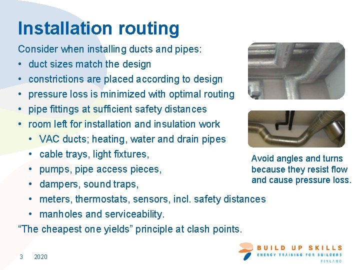 Installation routing Consider when installing ducts and pipes: • duct sizes match the design