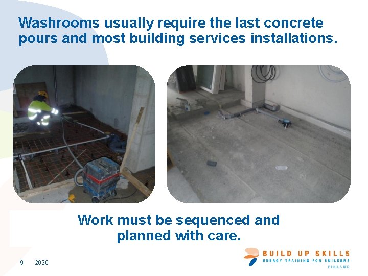 Washrooms usually require the last concrete pours and most building services installations. Work must