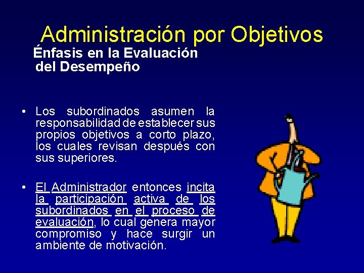 Administración por Objetivos Énfasis en la Evaluación del Desempeño • Los subordinados asumen la Administración por Objetivos Énfasis en la Evaluación del Desempeño • Los subordinados asumen la