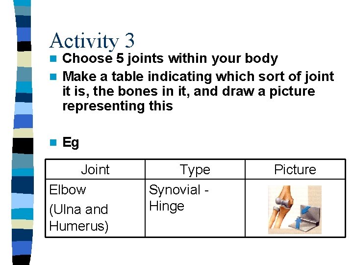 Activity 3 Choose 5 joints within your body n Make a table indicating which