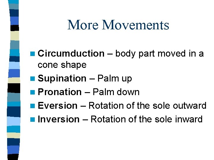 More Movements n Circumduction – body part moved in a cone shape n Supination