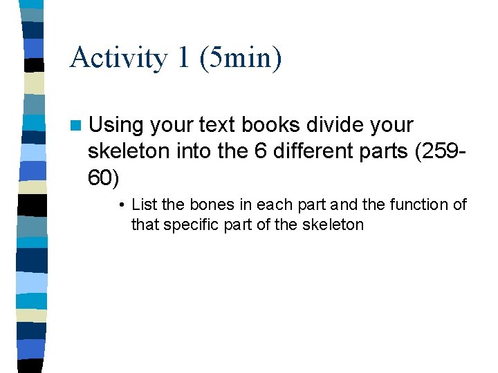 Activity 1 (5 min) n Using your text books divide your skeleton into the