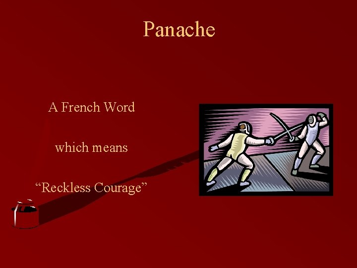 Panache A French Word which means “Reckless Courage” 