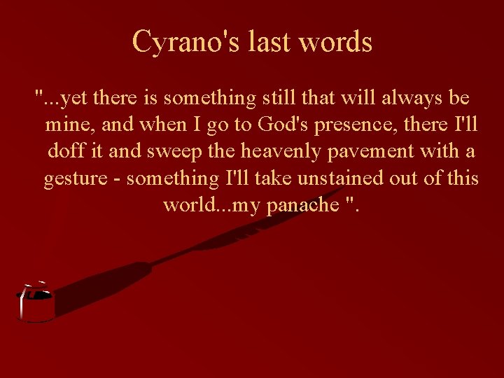 Cyrano's last words ". . . yet there is something still that will always