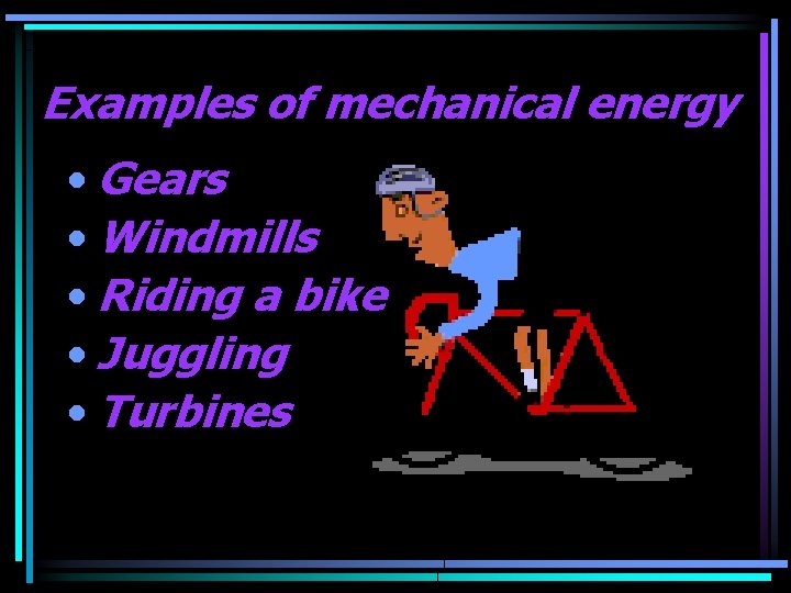 Examples of mechanical energy • Gears • Windmills • Riding a bike • Juggling