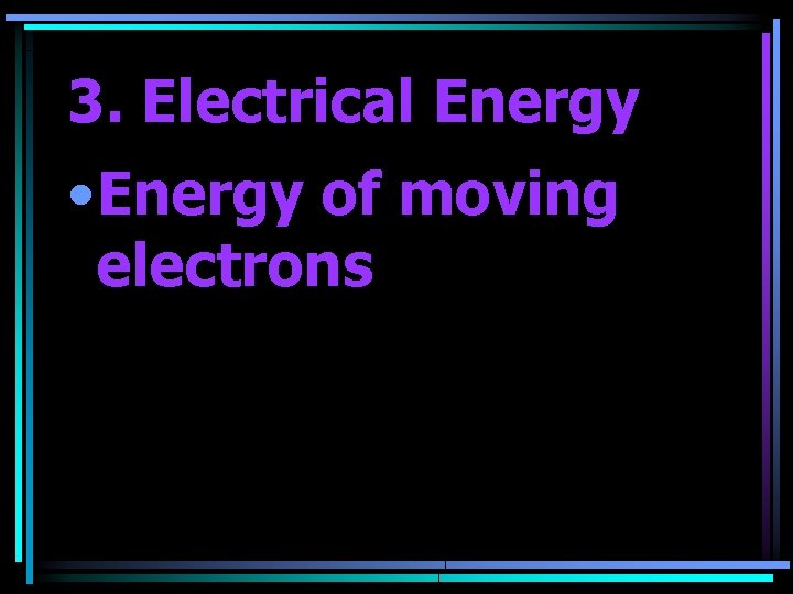 3. Electrical Energy • Energy of moving electrons 