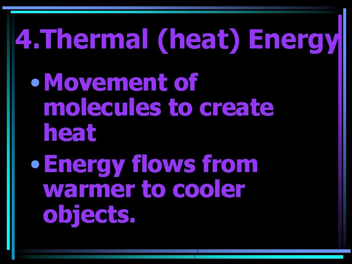4. Thermal (heat) Energy • Movement of molecules to create heat • Energy flows