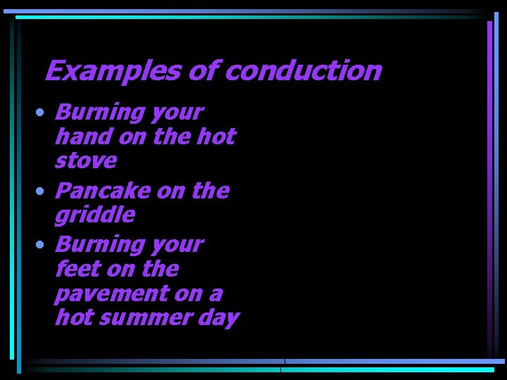 Examples of conduction • Burning your hand on the hot stove • Pancake on