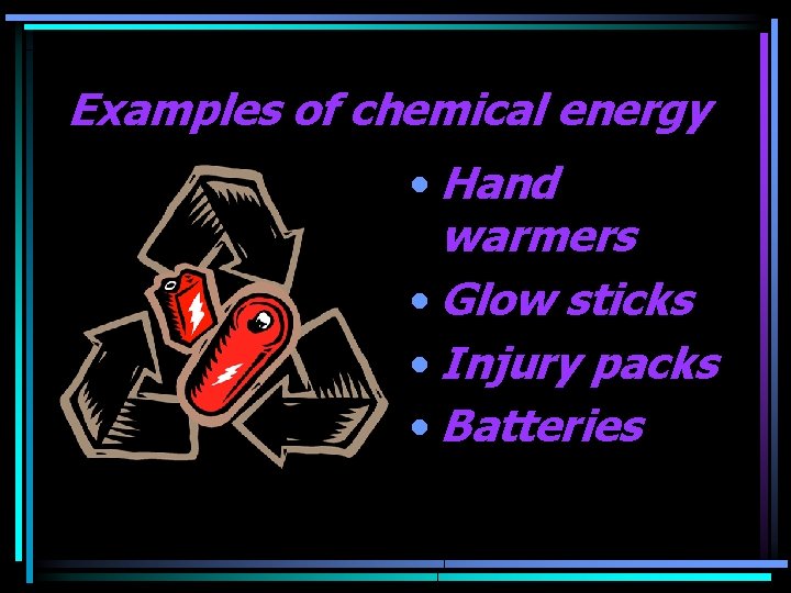 Examples of chemical energy • Hand warmers • Glow sticks • Injury packs •