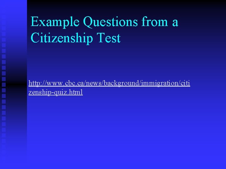 Example Questions from a Citizenship Test http: //www. cbc. ca/news/background/immigration/citi zenship-quiz. html 
