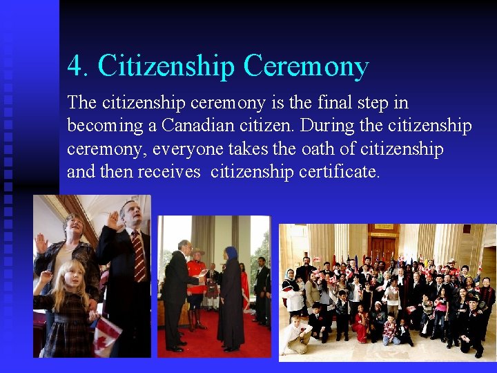 4. Citizenship Ceremony The citizenship ceremony is the final step in becoming a Canadian