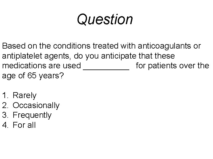Question Based on the conditions treated with anticoagulants or antiplatelet agents, do you anticipate