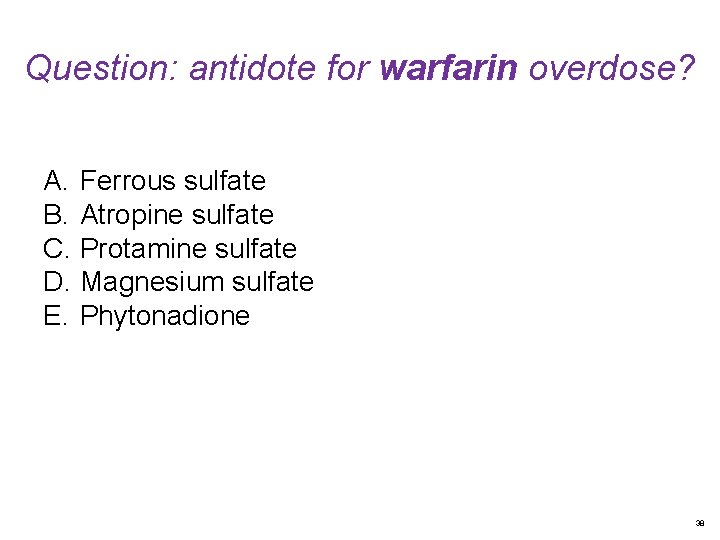Question: antidote for warfarin overdose? A. Ferrous sulfate B. Atropine sulfate C. Protamine sulfate
