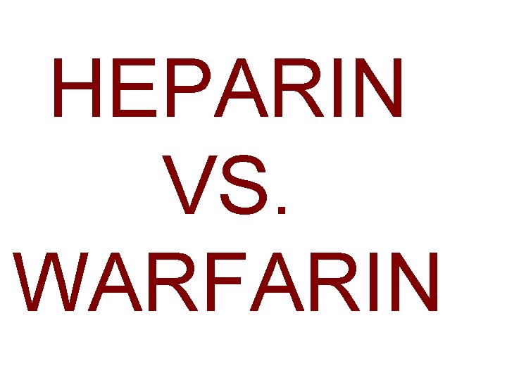 HEPARIN VS. WARFARIN 
