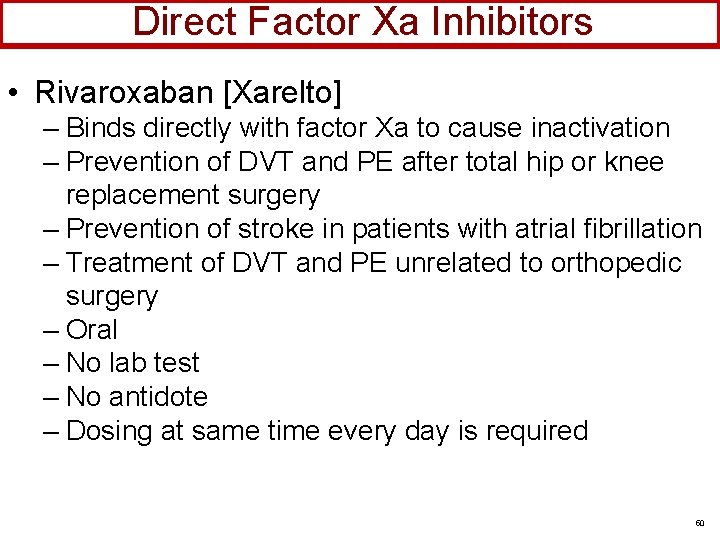 Direct Factor Xa Inhibitors • Rivaroxaban [Xarelto] – Binds directly with factor Xa to