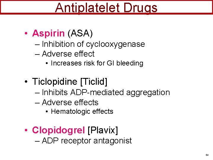 Antiplatelet Drugs • Aspirin (ASA) – Inhibition of cyclooxygenase – Adverse effect • Increases