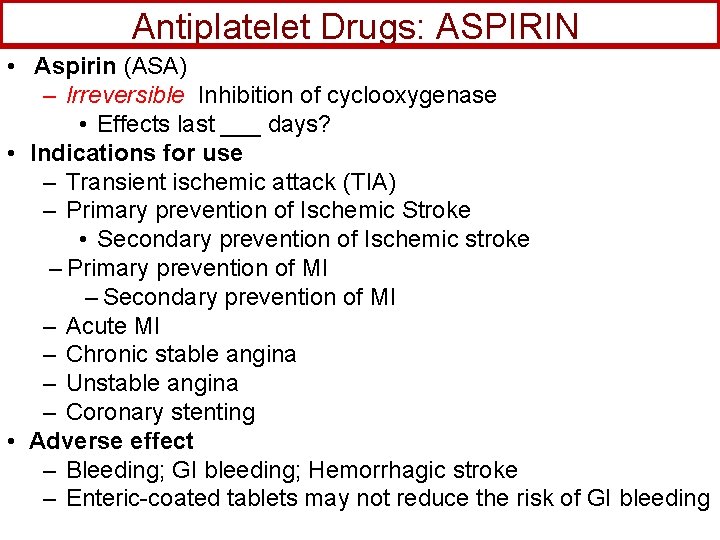 Antiplatelet Drugs: ASPIRIN • Aspirin (ASA) – Irreversible Inhibition of cyclooxygenase • Effects last