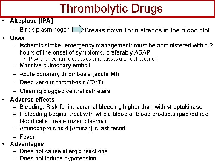 Thrombolytic Drugs • Alteplase [t. PA] – Binds plasminogen Breaks down fibrin strands in