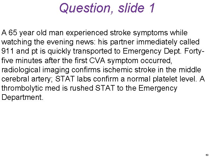 Question, slide 1 A 65 year old man experienced stroke symptoms while watching the