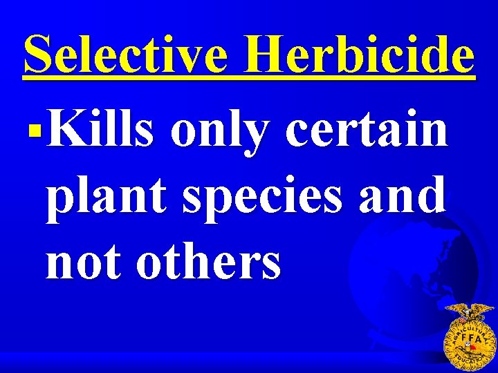 Selective Herbicide §Kills only certain plant species and not others 