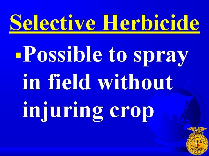 Selective Herbicide §Possible to spray in field without injuring crop 