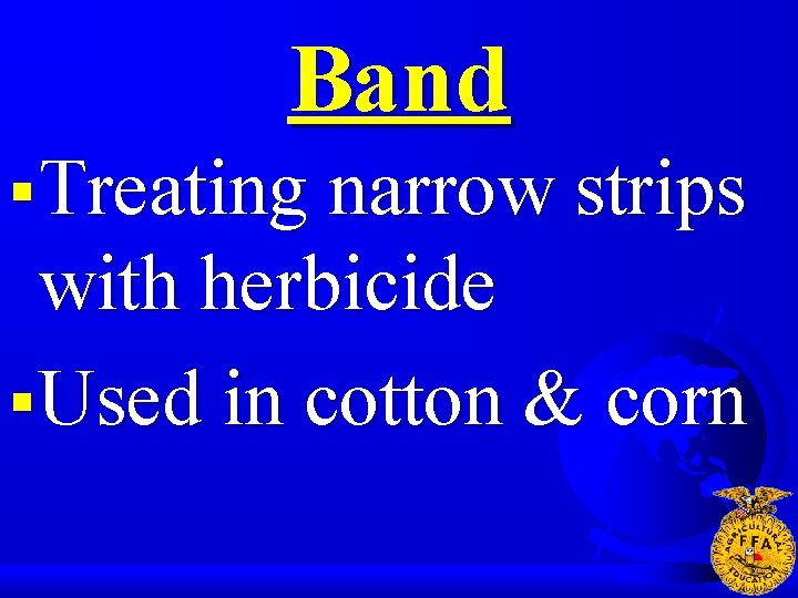 Band § Treating narrow strips with herbicide § Used in cotton & corn 