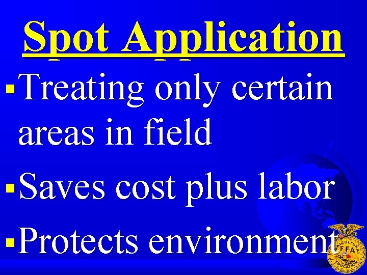 Spot Application §Treating only certain areas in field §Saves cost plus labor §Protects environment