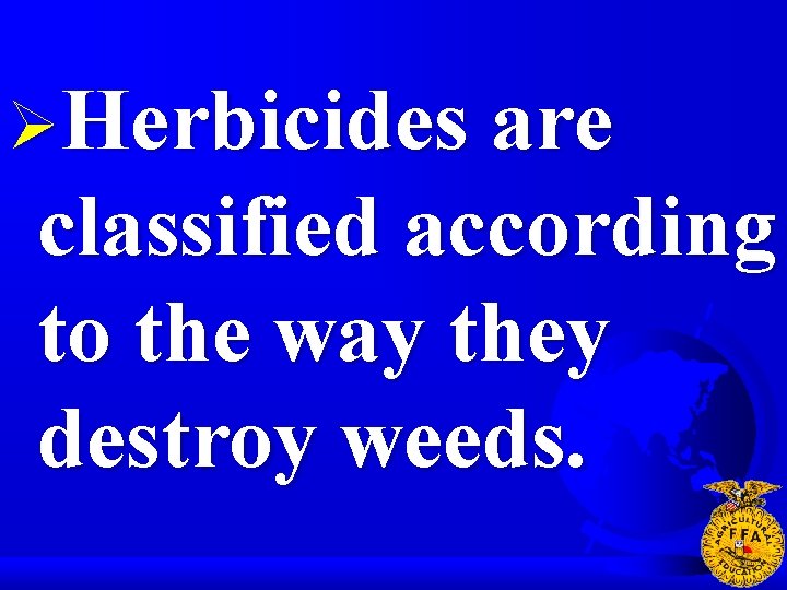 ØHerbicides are classified according to the way they destroy weeds. 