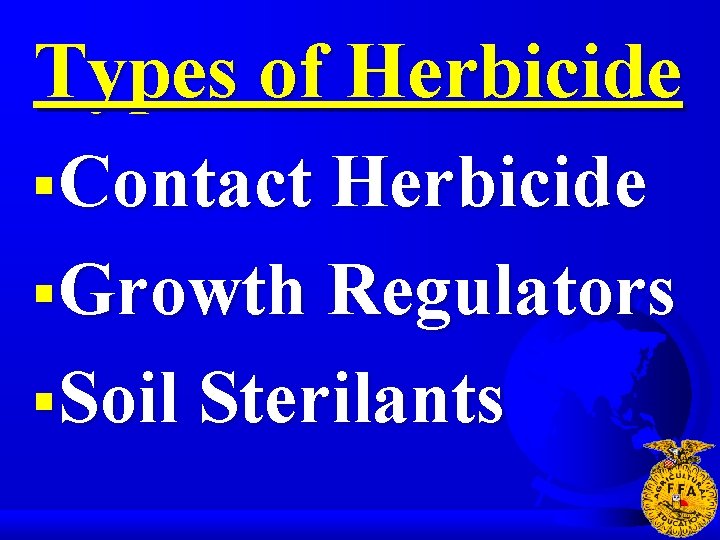 Types of Herbicide §Contact Herbicide §Growth Regulators §Soil Sterilants 